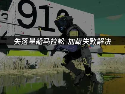 失落星船马拉松加载失败原因与高效解决办法！