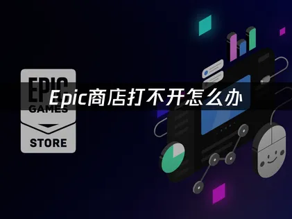 Epic商店打不开？2026年最新解决方案详解！