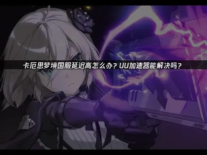 卡厄思梦境国服加速器全攻略！