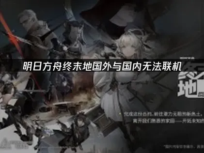 明日方舟终末地国外与国内无法联机原因与解决方法！