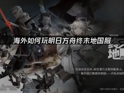 海外如何玩明日方舟终末地国服网络优化指南！