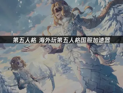 海外玩第五人格国服加速器：稳定加速方案解析！