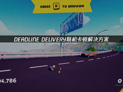 解决DEADLINE DELIVERY联机卡顿的实用指南！