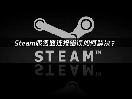 Steam伺服器連線錯誤原因解析！UU加速器最佳化方案大公開！