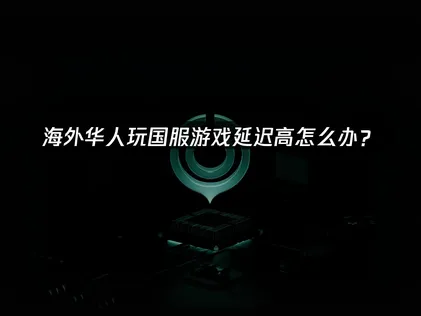 海外华人回国加速器：网络加速解决方案与UU优化指南！