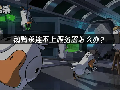 解决鹅鸭杀连不上服务器：原因分析与高效修复！