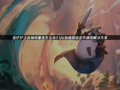 金铲铲之战掉线重连怎么办？UU加速器让游戏流畅到底！