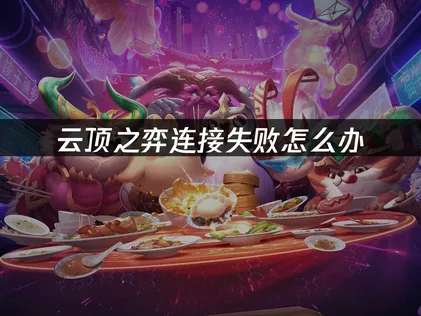 云顶之弈连接失败全方位解决指南：加速与修复方法详解！