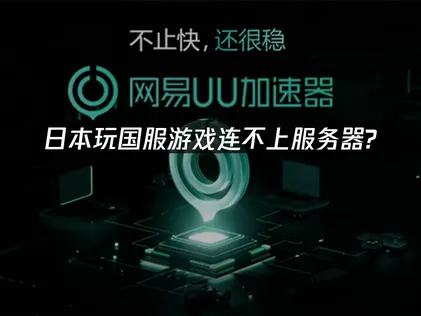 日本玩国服游戏连不上服务器？专业解决方案推荐！