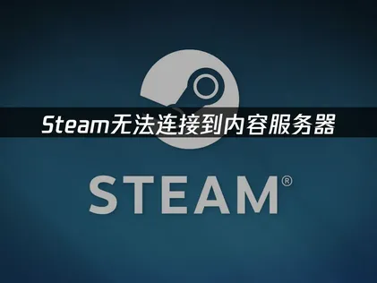 Steam无法连接内容服务器？一招教你高效解决！