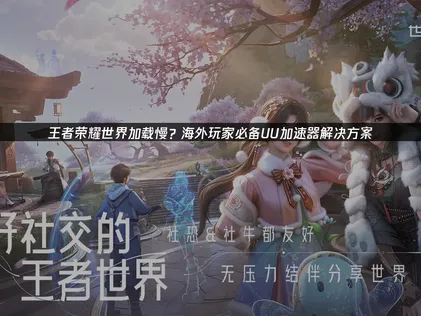 王者荣耀世界加载慢？一招解决网络难题！