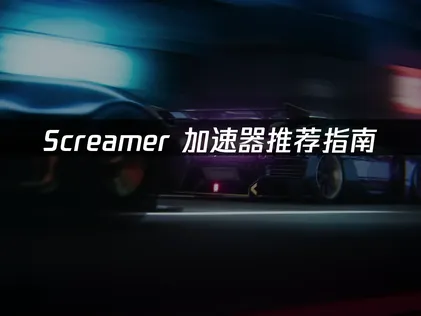 Screamer加速器推荐：用UU加速器畅享未来竞速体验！