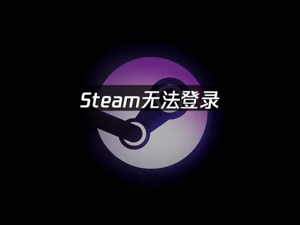 Steam无法登录原因解析及高效网络优化解决方案！