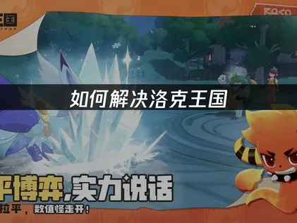 解决洛克王国世界网络环境不稳定问题全攻略！