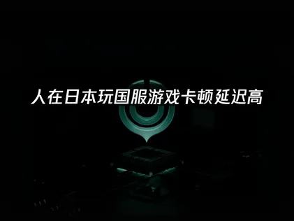 人在日本玩国服游戏加速器推荐：UU加速器使用指南！