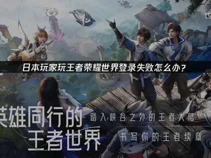 日本玩王者荣耀世界登录失败：成因分析与UU加速器解决方案！