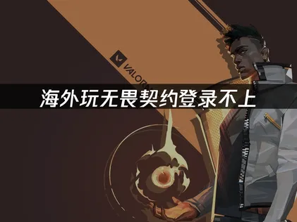 海外玩无畏契约登录不上？深度解析成因与稳定解决方案！