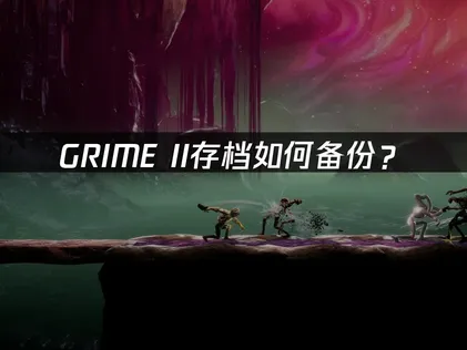 GRIME II存檔備份教學：守護你的形態竊取者冒險旅程！
