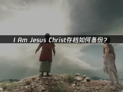 I Am Jesus Christ存档如何备份指南：UU云存档保护神圣旅程！