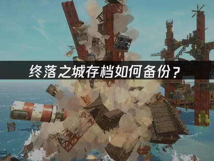 终落之城存档如何备份攻略：多重保护保障进度安全！