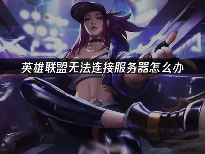 英雄联盟无法连接服务器原因分析及解决方法！