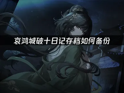 哀鸿城破十日记存档如何备份及UU加速器使用指南！