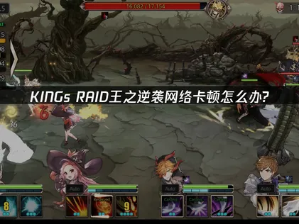 KING’s RAID王之逆襲加速器推薦：網路優化與UU加速器使用心得分享！