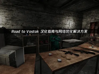 Road to Vostok汉化与国际服网络优化全攻略！