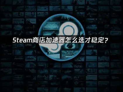 Steam商店加速器推荐：提升商店访问体验！