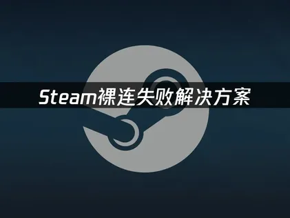 Steam裸连失败原因与UU加速器高效解决方案解析！