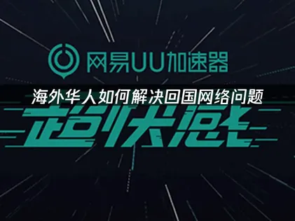 海外华人回国加速器推荐：轻松破解国内网络访问困境！