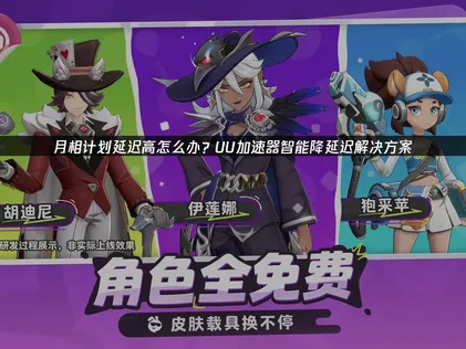 畅玩月相计划延迟高？UU加速器助你流畅对战！