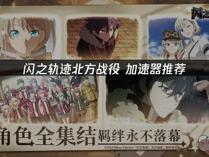 闪之轨迹北方战役加速器选择与网络优化指南！