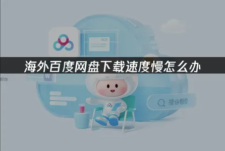 海外百度网盘下载速度慢原因及加速解决方案解析！