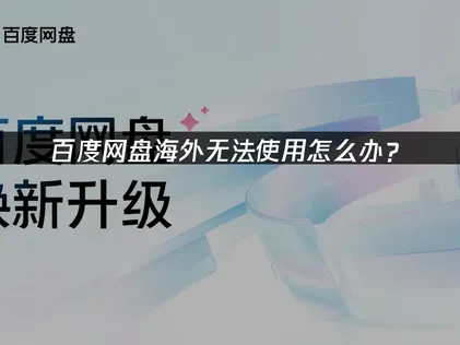 海外百度网盘无法使用问题解析与网络优化指南！