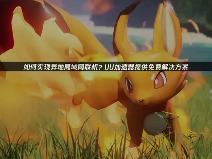 UU局域网联机教程：助力玩家轻松局域网联机！