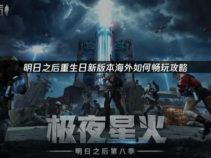 海外如何玩明日之后重生日新版本？游戏攻略与加速推荐！
