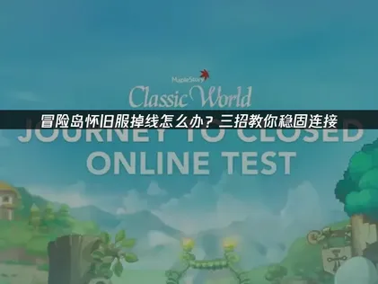 冒险岛怀旧服掉线原因及高效解决办法详解！