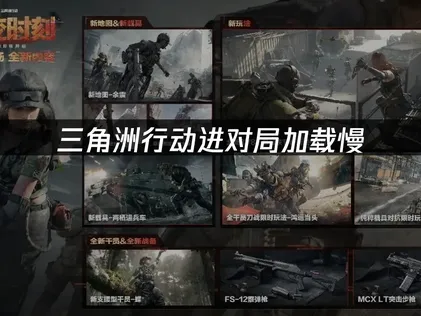 三角洲行动进对局加载慢？深度解析加载慢原因与提速方案！