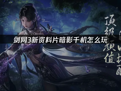 剑网3全新1.5版本资料片暗影千机上线：网络优化与资料片亮点全解！
