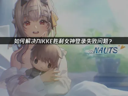 Nikke登录失败网络优化指南！