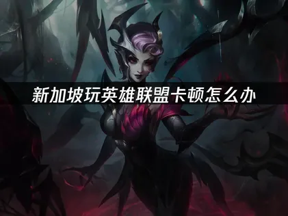 新加坡玩英雄联盟卡顿：优化网络延迟的终极指南！