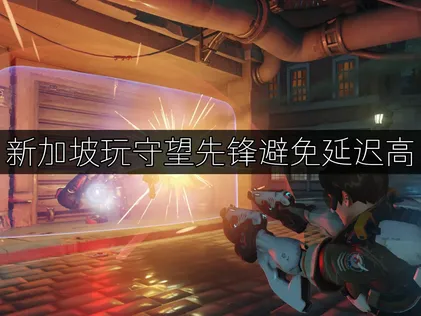 新加坡玩守望先锋避免延迟高网络优化指南！
