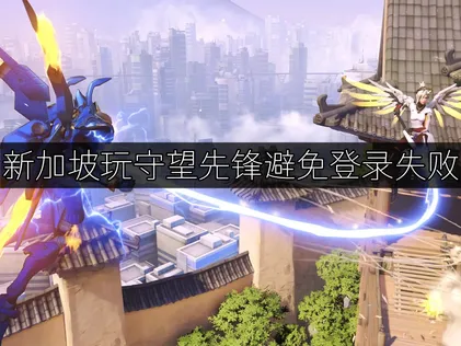 新加坡玩守望先锋避免登录失败原因及高效解决方法！