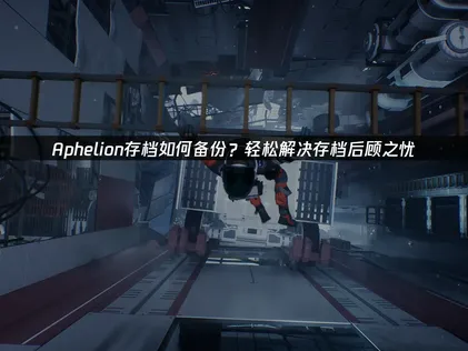 Aphelion存档如何备份指南：高效备份与云同步全攻略！