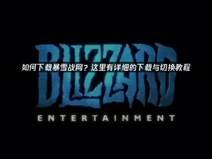 暴雪战网下载教程与网络加速攻略！