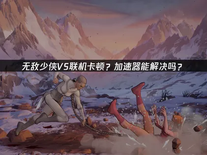 無敵少俠VS加速器讓你激戰不停歇！