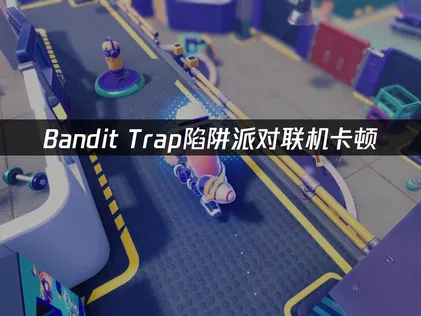 Bandit Trap陷阱派對加速器優化攻略：擺脫延遲，暢玩3v1對戰！