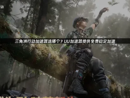 三角洲行動網路加速器全攻略！