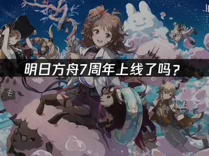 明日方舟7周年上线，福利与网络优化全解析！